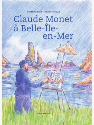 Béatrice Riou - Julien Thomas - Claude Monet à Belle-Île-en-Mer
